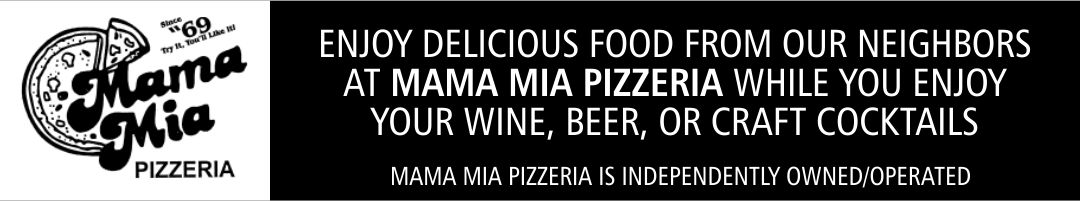 Enjoy delicious food from our neighbors at Mama Mia Pizzeria while you enjoy your wine, beer, or craft cocktails. Mama Mia Pizzeria is independently owned/operated.